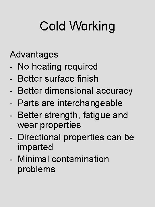 Cold Working Advantages - No heating required - Better surface finish - Better dimensional