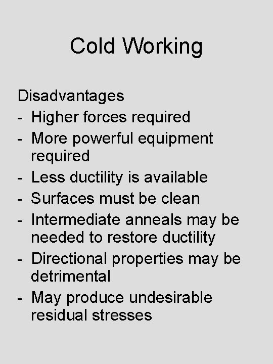 Cold Working Disadvantages - Higher forces required - More powerful equipment required - Less