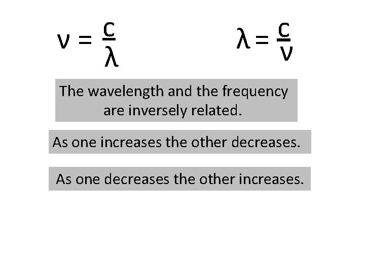 c ν= λ c λ= ν The wavelength and the frequency are inversely related.