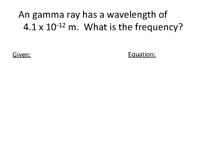 An gamma ray has a wavelength of 4. 1 x 10 -12 m. What