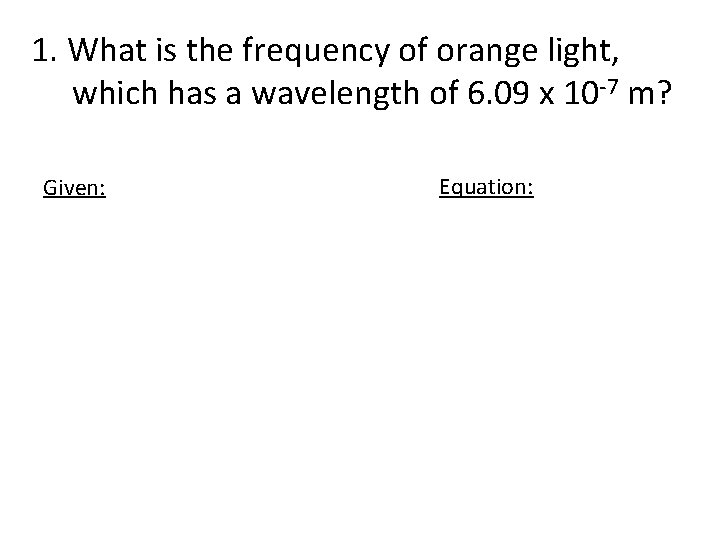 1. What is the frequency of orange light, which has a wavelength of 6.