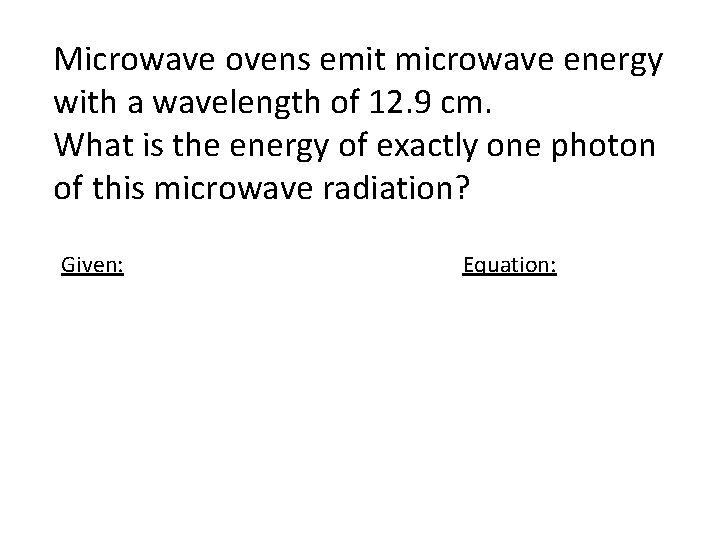 Microwave ovens emit microwave energy with a wavelength of 12. 9 cm. What is