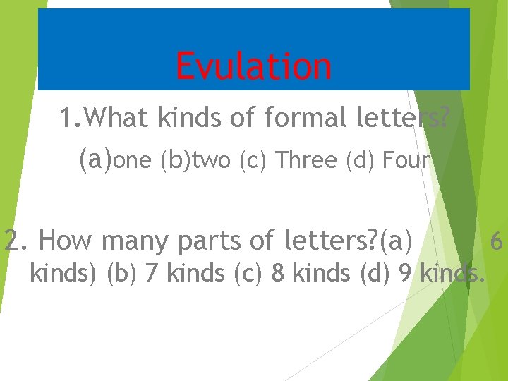 Evulation 1. What kinds of formal letters? (a)one (b)two (c) Three (d) Four 2.