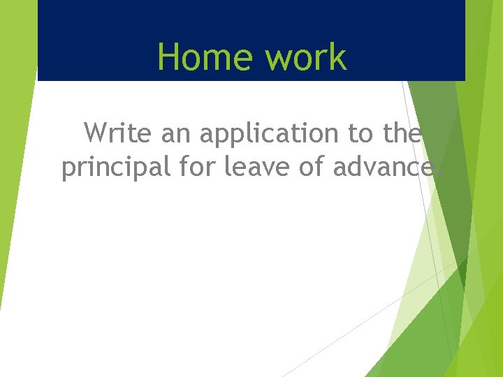 Home work Write an application to the principal for leave of advance. 