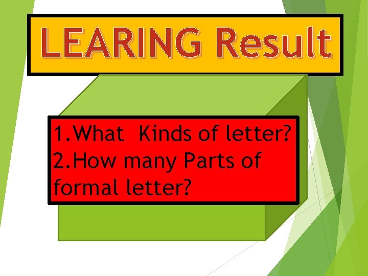 LEARING Result RESAULT 1. What Kinds of letter? 2. How many Parts of formal