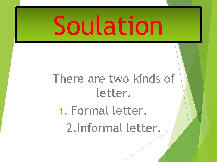 Soulation There are two kinds of letter. 1. Formal letter. 2. Informal letter. 