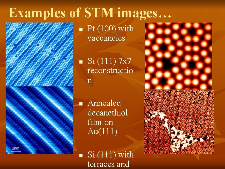 Examples of STM images… n n Pt (100) with vaccancies Si (111) 7 x