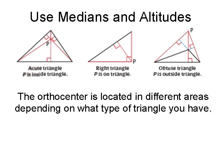 Use Medians and Altitudes The orthocenter is located in different areas depending on what Use Medians and Altitudes The orthocenter is located in different areas depending on what