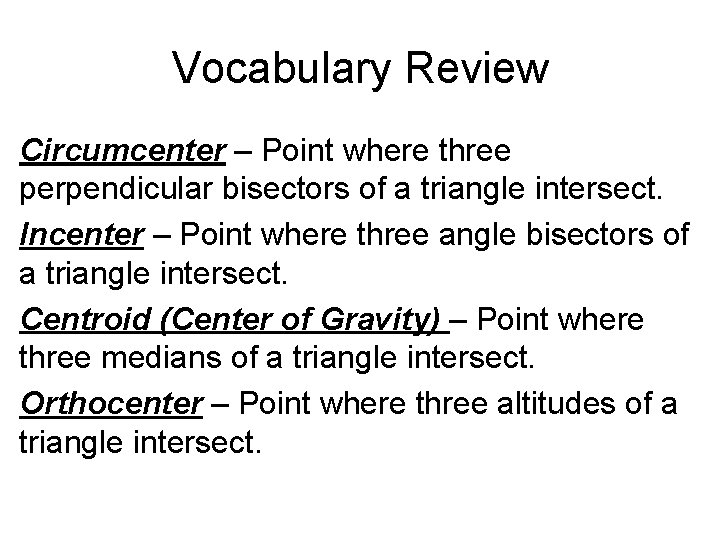 Vocabulary Review Circumcenter – Point where three perpendicular bisectors of a triangle intersect. Incenter Vocabulary Review Circumcenter – Point where three perpendicular bisectors of a triangle intersect. Incenter
