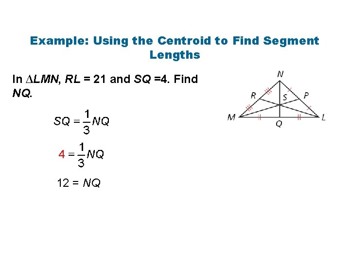 Example: Using the Centroid to Find Segment Lengths In ∆LMN, RL = 21 and Example: Using the Centroid to Find Segment Lengths In ∆LMN, RL = 21 and