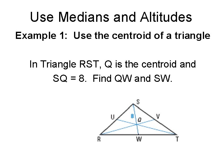 Use Medians and Altitudes Example 1: Use the centroid of a triangle In Triangle Use Medians and Altitudes Example 1: Use the centroid of a triangle In Triangle