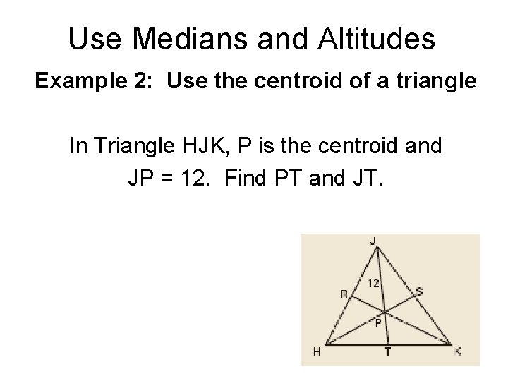 Use Medians and Altitudes Example 2: Use the centroid of a triangle In Triangle Use Medians and Altitudes Example 2: Use the centroid of a triangle In Triangle