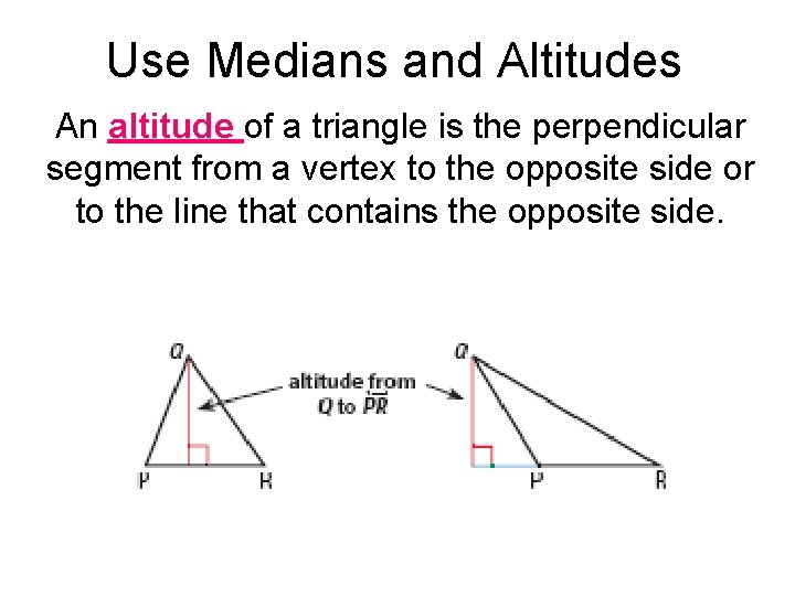 Use Medians and Altitudes An altitude of a triangle is the perpendicular segment from Use Medians and Altitudes An altitude of a triangle is the perpendicular segment from