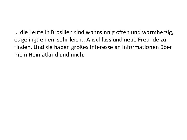 … die Leute in Brasilien sind wahnsinnig offen und warmherzig, es gelingt einem sehr