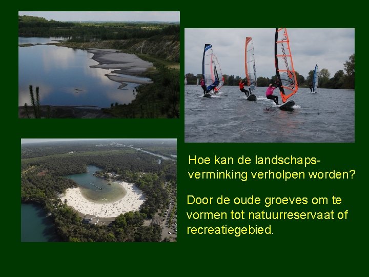 Hoe kan de landschapsverminking verholpen worden? Door de oude groeves om te vormen tot