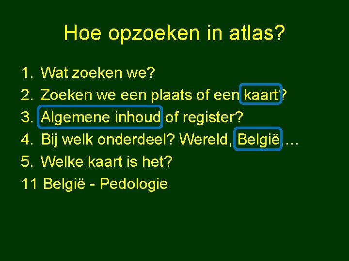 Hoe opzoeken in atlas? 1. Wat zoeken we? 2. Zoeken we een plaats of