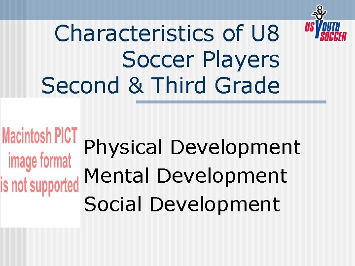 Characteristics of U 8 Soccer Players Second & Third Grade Physical Development Mental Development