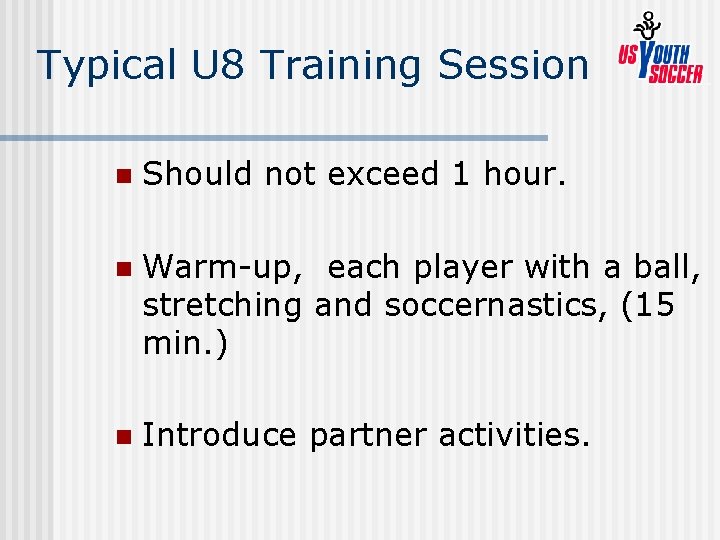 Typical U 8 Training Session n Should not exceed 1 hour. n Warm-up, each