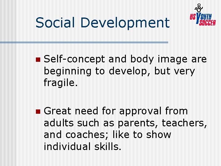 Social Development n Self-concept and body image are beginning to develop, but very fragile.