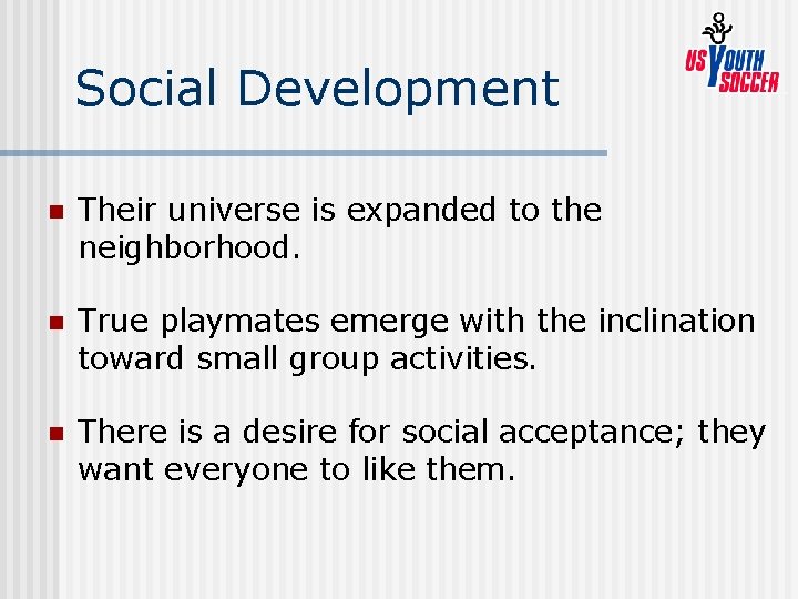 Social Development n Their universe is expanded to the neighborhood. n True playmates emerge