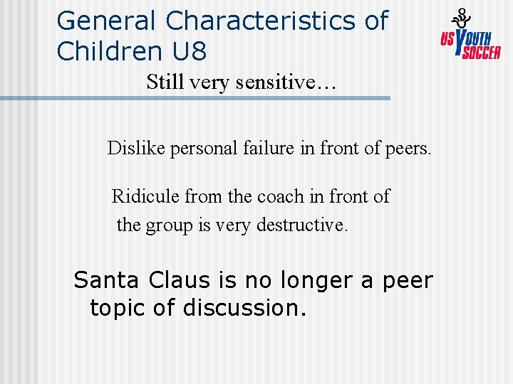 General Characteristics of Children U 8 Still very sensitive… Dislike personal failure in front