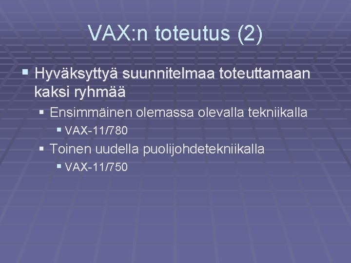 VAX: n toteutus (2) § Hyväksyttyä suunnitelmaa toteuttamaan kaksi ryhmää § Ensimmäinen olemassa olevalla