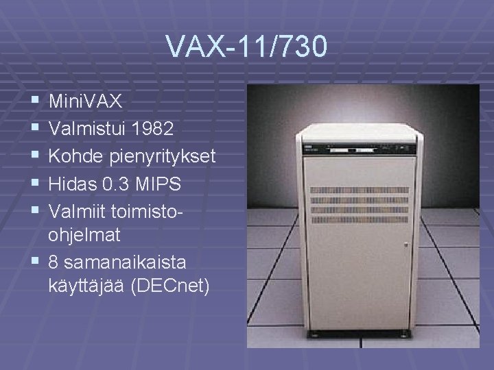 VAX-11/730 § § § Mini. VAX Valmistui 1982 Kohde pienyritykset Hidas 0. 3 MIPS
