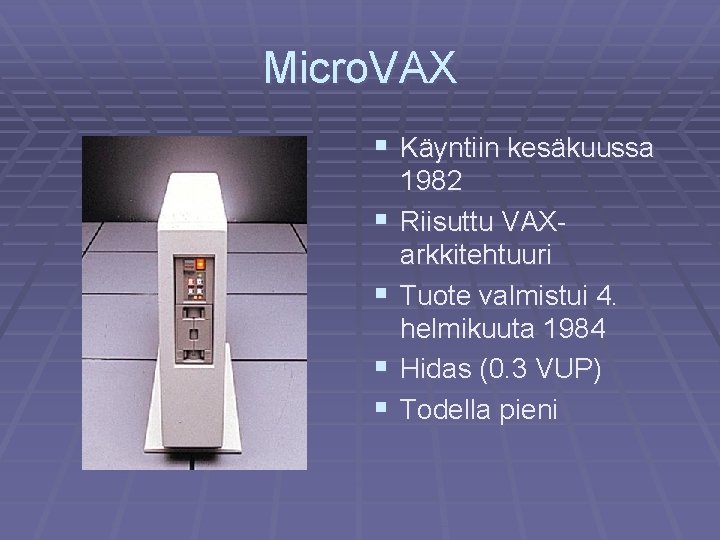 Micro. VAX § Käyntiin kesäkuussa § § 1982 Riisuttu VAXarkkitehtuuri Tuote valmistui 4. helmikuuta