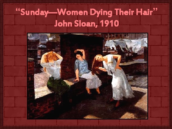 “Sunday—Women Dying Their Hair” John Sloan, 1910 