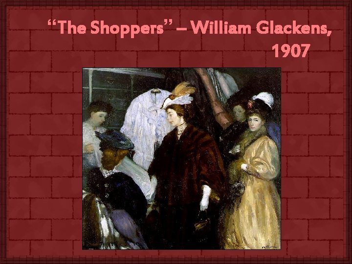“The Shoppers” – William Glackens, 1907 