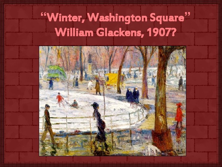 “Winter, Washington Square” William Glackens, 1907? 