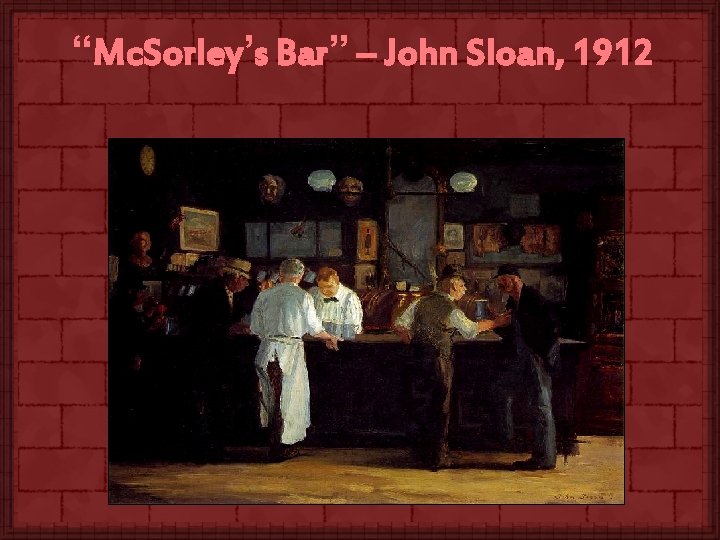 “Mc. Sorley’s Bar” – John Sloan, 1912 