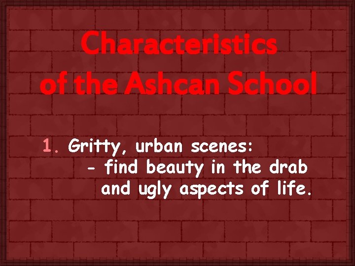 Characteristics of the Ashcan School 1. Gritty, urban scenes: - find beauty in the