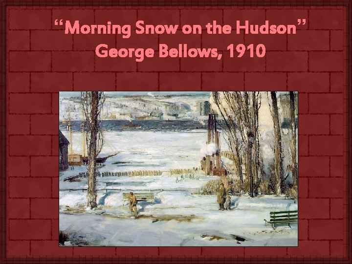 “Morning Snow on the Hudson” George Bellows, 1910 