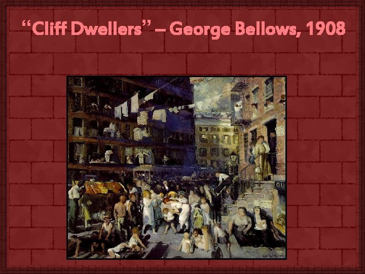 “Cliff Dwellers” – George Bellows, 1908 