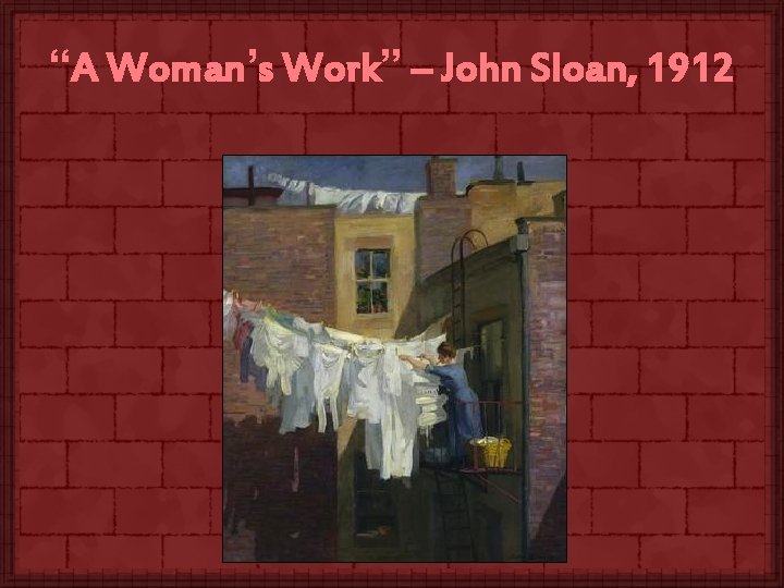 “A Woman’s Work” – John Sloan, 1912 