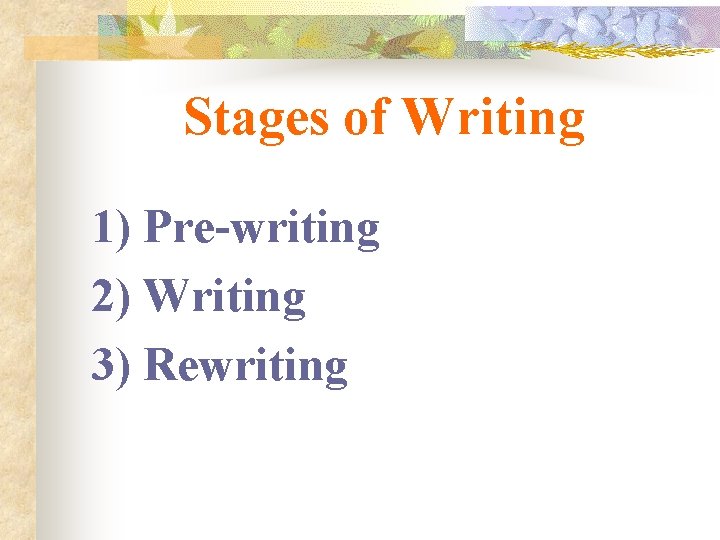 Stages of Writing 1) Pre-writing 2) Writing 3) Rewriting 