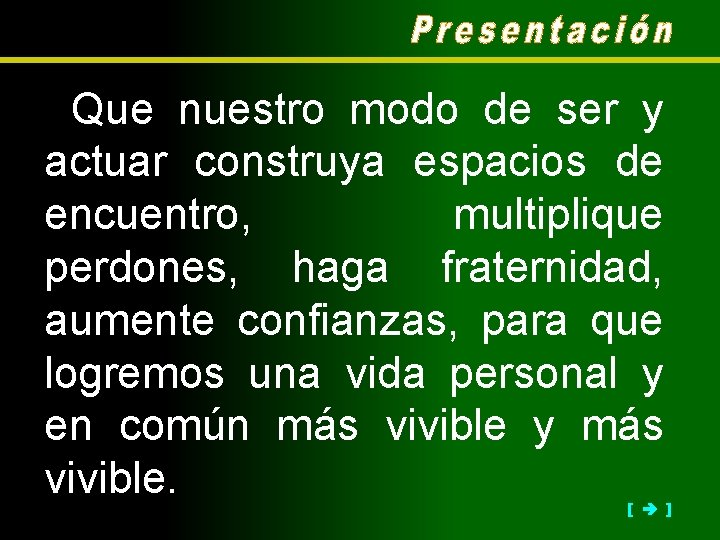 Que nuestro modo de ser y actuar construya espacios de encuentro, multiplique perdones, haga