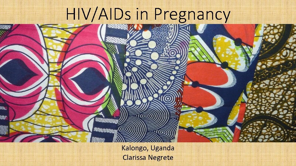 HIV/AIDs in Pregnancy Kalongo, Uganda Clarissa Negrete 