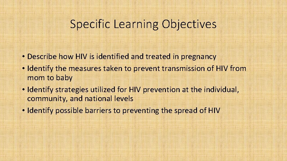 Specific Learning Objectives • Describe how HIV is identified and treated in pregnancy •