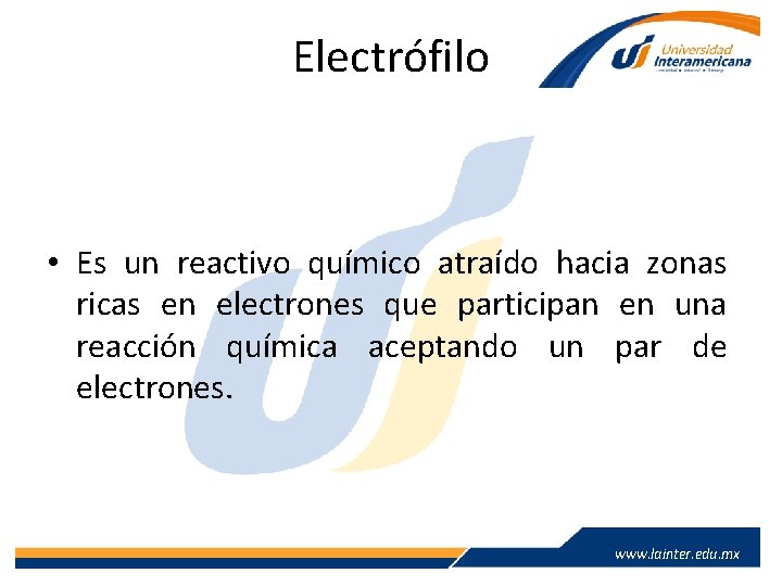 Electrófilo • Es un reactivo químico atraído hacia zonas ricas en electrones que participan