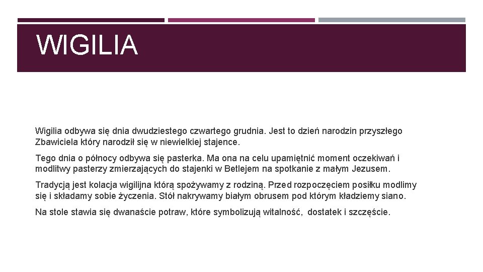 WIGILIA Wigilia odbywa się dnia dwudziestego czwartego grudnia. Jest to dzień narodzin przyszłego Zbawiciela