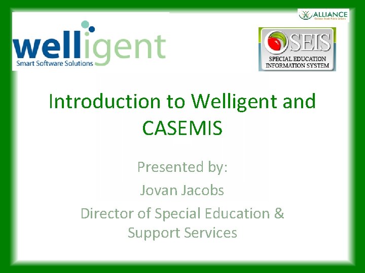 Introduction to Welligent and CASEMIS Presented by: Jovan Jacobs Director of Special Education &