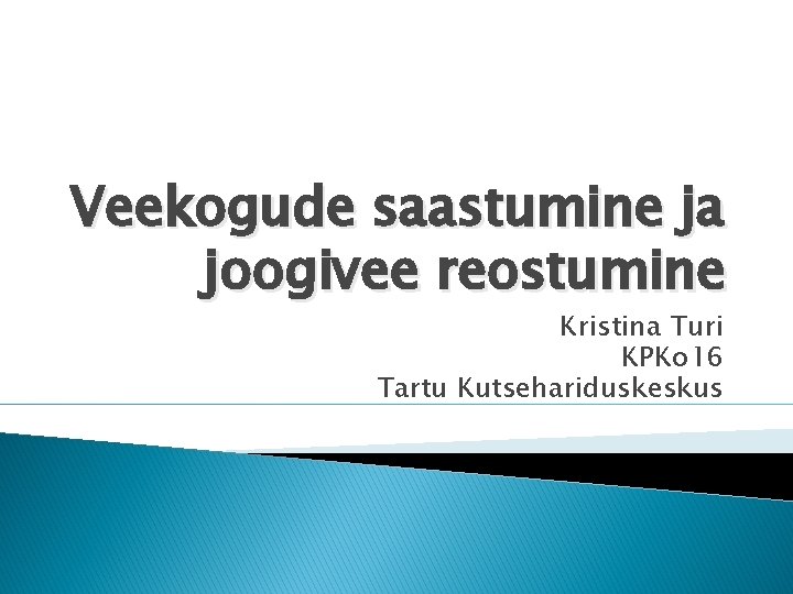 Veekogude saastumine ja joogivee reostumine Kristina Turi KPKo 16 Tartu Kutsehariduskeskus 