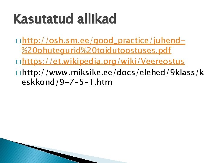 Kasutatud allikad � http: //osh. sm. ee/good_practice/juhend- %20 ohutegurid%20 toidutoostuses. pdf � https: //et.
