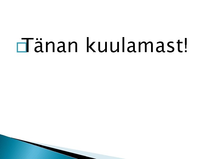 � Tänan kuulamast! 