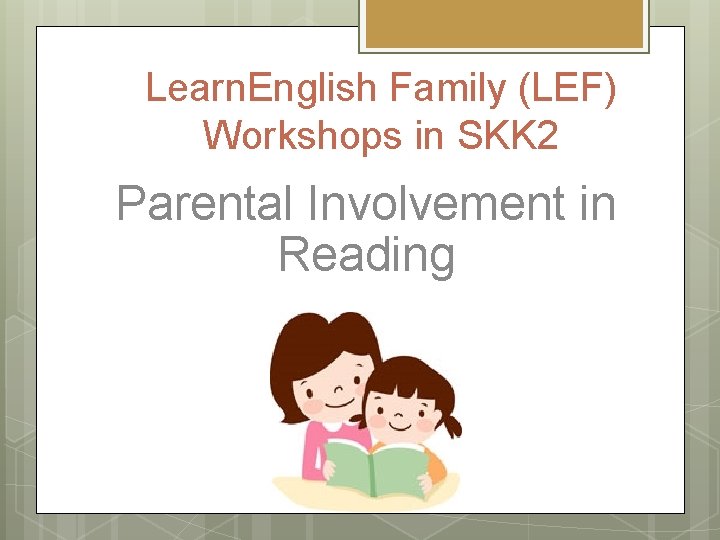 Learn. English Family (LEF) Workshops in SKK 2 Parental Involvement in Reading 