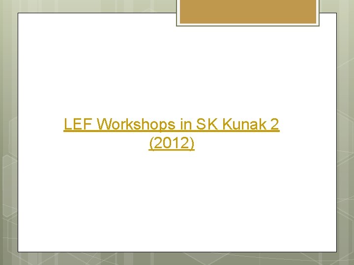 LEF Workshops in SK Kunak 2 (2012) 