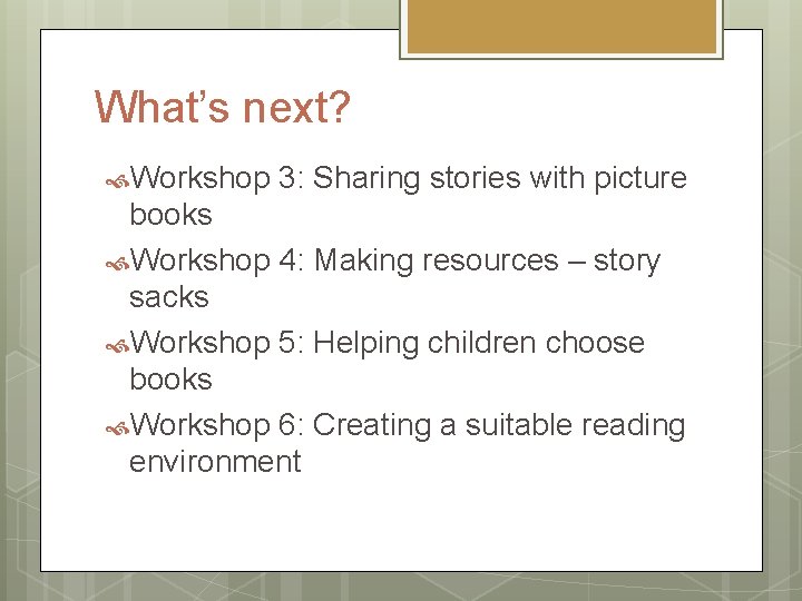What’s next? Workshop 3: Sharing stories with picture books Workshop 4: Making resources –