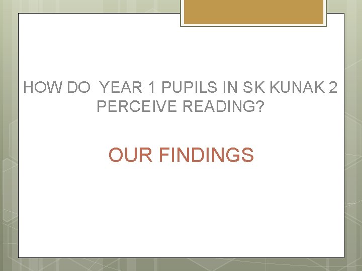 HOW DO YEAR 1 PUPILS IN SK KUNAK 2 PERCEIVE READING? OUR FINDINGS 